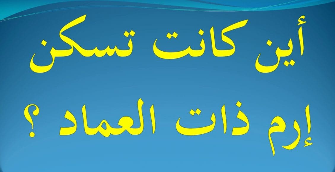 أين كانت تسكن إرم ذات العماد من 6 حروف حل اللغز