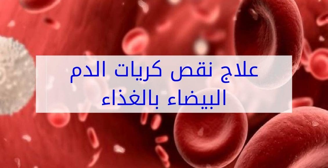 علاج نقص كريات الدم البيضاء بالغذاء