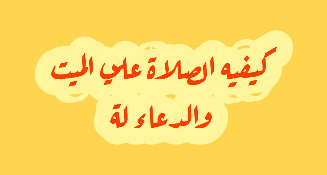 كيفية الصلاة على الميت والدعاء له