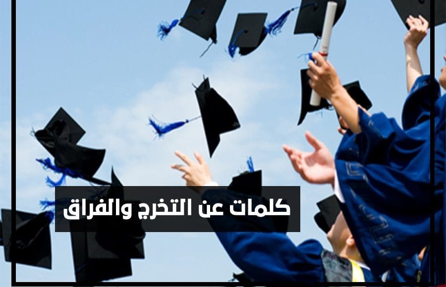 كلمات عن التخرج والفراق 2021