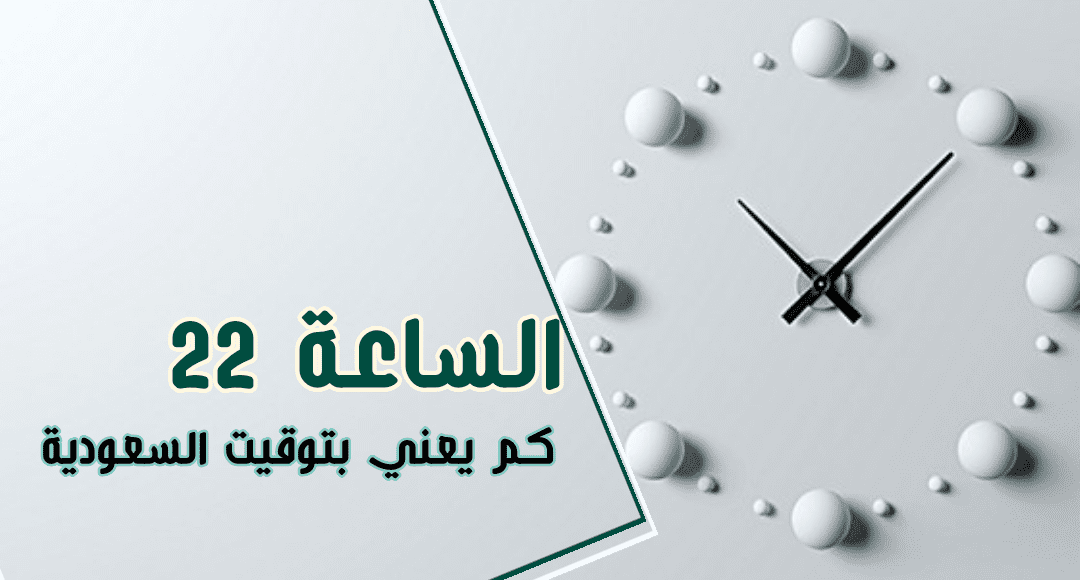 الساعة 22 يعني كم بتوقيت السعودية